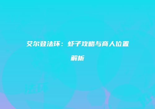艾尔登法环：虾子攻略与商人位置解析