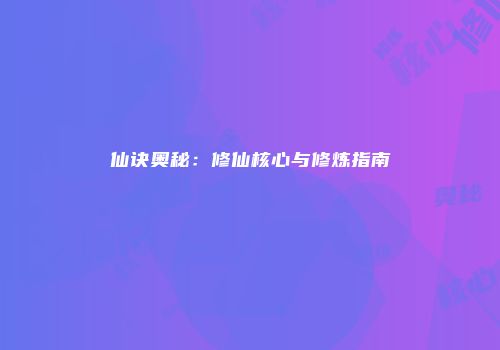 仙诀奥秘：修仙核心与修炼指南