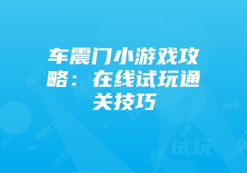 车震门小游戏攻略：在线试玩通关技巧