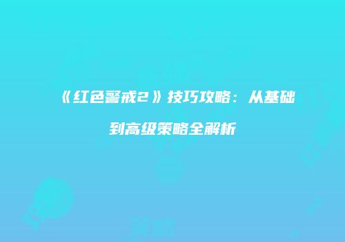 《红色警戒2》技巧攻略：从基础到高级策略全解析