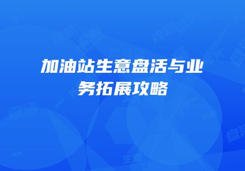 加油站生意盘活与业务拓展攻略