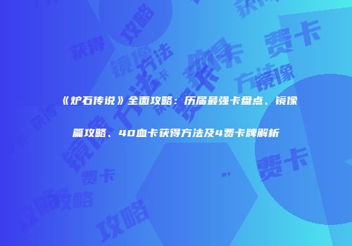 《炉石传说》全面攻略：历届最强卡盘点、镜像篇攻略、40血卡获得方法及4费卡牌解析