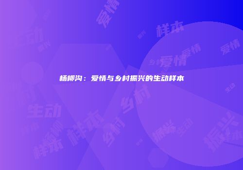杨柳沟：爱情与乡村振兴的生动样本