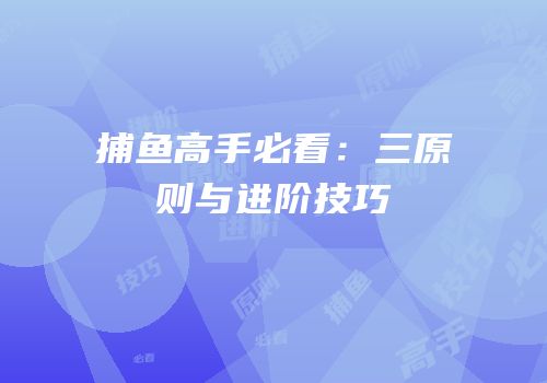 捕鱼高手必看：三原则与进阶技巧