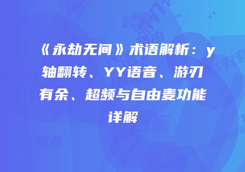 《永劫无间》术语解析：y轴翻转、YY语音、游刃有余、超频与自由麦功能详解