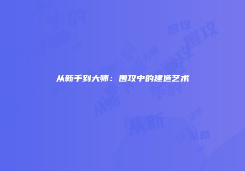 从新手到大师：围攻中的建造艺术