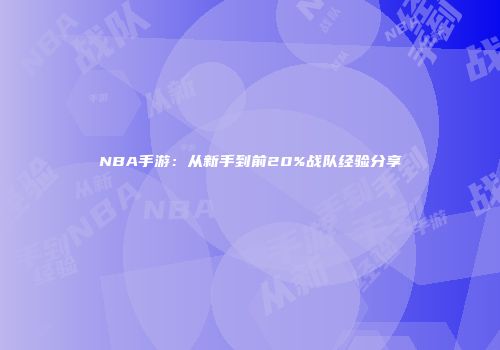 NBA手游：从新手到前20%战队经验分享