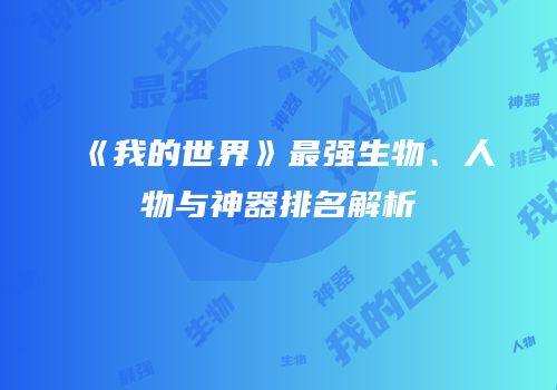《我的世界》最强生物、人物与神器排名解析