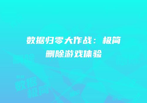 数据归零大作战：极简删除游戏体验