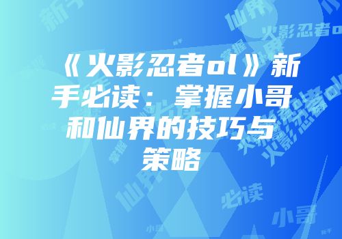 《火影忍者ol》新手必读：掌握小哥和仙界的技巧与策略