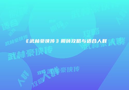 《武林豪侠传》搬砖攻略与适合人群