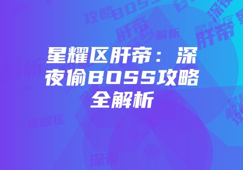 星耀区肝帝：深夜偷BOSS攻略全解析