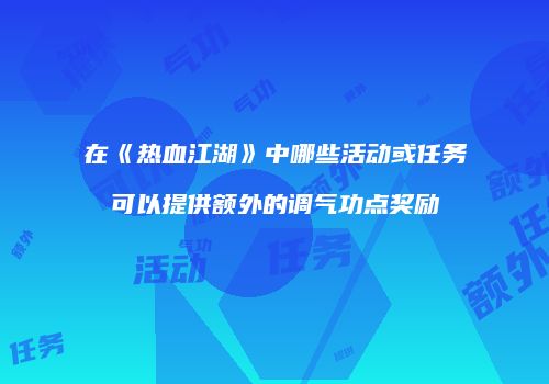 在《热血江湖》中哪些活动或任务可以提供额外的调气功点奖励
