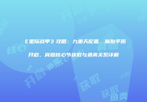 《星际战甲》攻略：九重天配置、魔胎平原开启、脊髓核心节获取与鱼类关系详解
