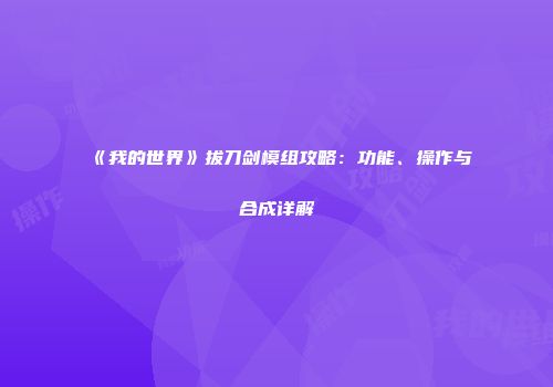 《我的世界》拔刀剑模组攻略：功能、操作与合成详解