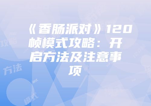 《香肠派对》120帧模式攻略：开启方法及注意事项