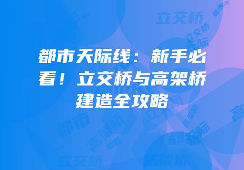 都市天际线：新手必看！立交桥与高架桥建造全攻略