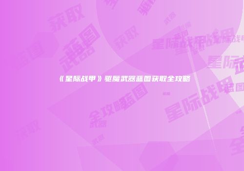 《星际战甲》驱魔武器蓝图获取全攻略