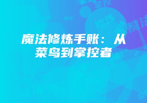 魔法修炼手账：从菜鸟到掌控者