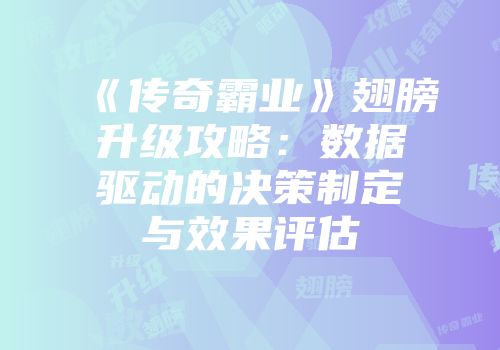 《传奇霸业》翅膀升级攻略：数据驱动的决策制定与效果评估