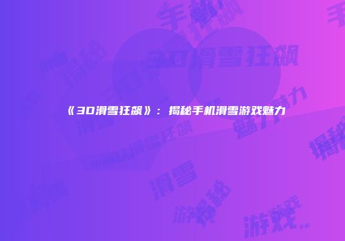 《3D滑雪狂飙》：揭秘手机滑雪游戏魅力