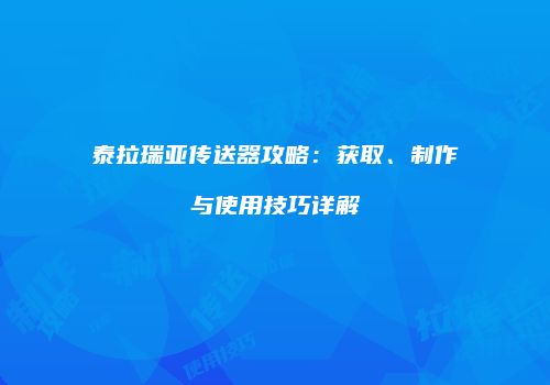 泰拉瑞亚传送器攻略：获取、制作与使用技巧详解