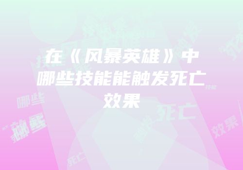 在《风暴英雄》中哪些技能能触发死亡效果