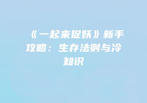 《一起来捉妖》新手攻略：生存法则与冷知识