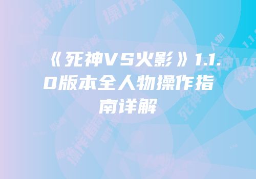 《死神VS火影》1.1.0版本全人物操作指南详解
