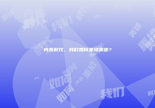 内卷时代，我们如何重拾美德？