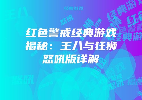 红色警戒经典游戏揭秘：王八与狂狮怒吼版详解
