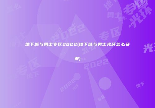 地下城与勇士专区2022(地下城与勇士光环怎么获得)