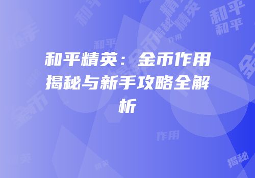 和平精英：金币作用揭秘与新手攻略全解析