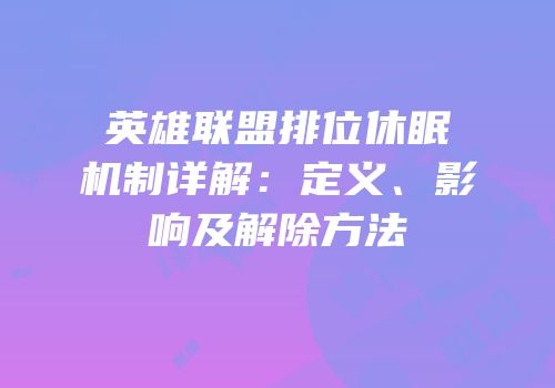 英雄联盟排位休眠机制详解：定义、影响及解除方法