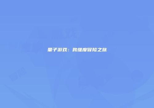 量子游戏：跨维度冒险之旅