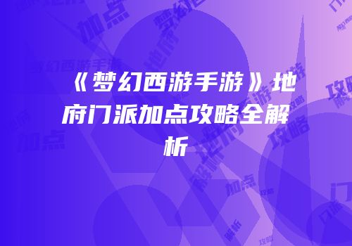 《梦幻西游手游》地府门派加点攻略全解析