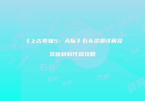 《上古卷轴5：天际》石头资源详解及装修材料代码攻略