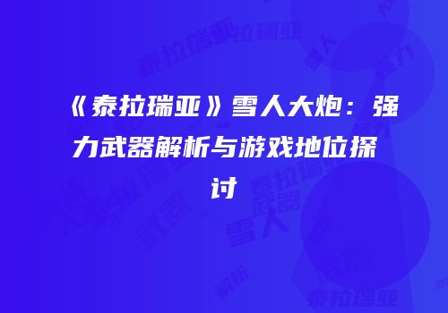 《泰拉瑞亚》雪人大炮：强力武器解析与游戏地位探讨