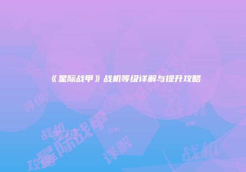 《星际战甲》战机等级详解与提升攻略