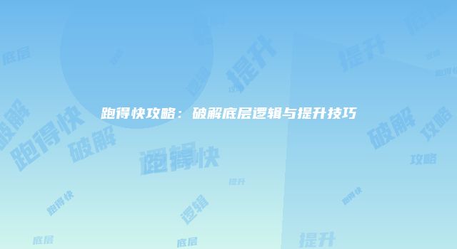 跑得快攻略：破解底层逻辑与提升技巧