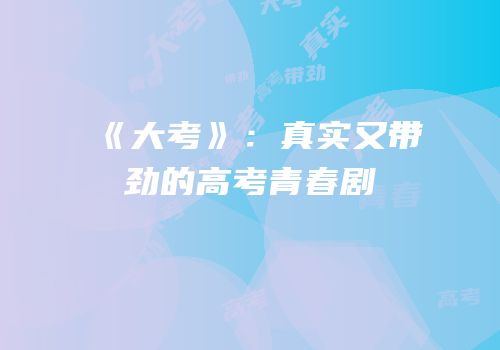 《大考》：真实又带劲的高考青春剧