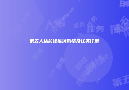 第五人格前锋推演剧情及任务详解