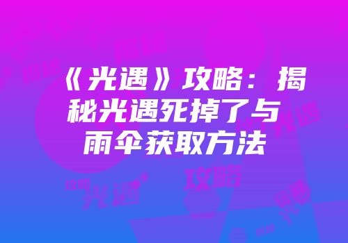 《光遇》攻略：揭秘光遇死掉了与雨伞获取方法