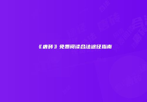 《唐砖》免费阅读合法途径指南