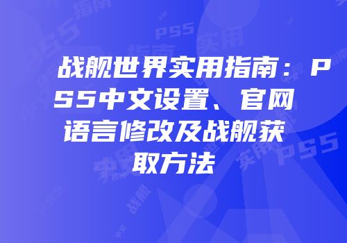 战舰世界实用指南：PS5中文设置、官网语言修改及战舰获取方法