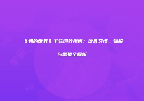《我的世界》羊驼饲养指南：饮食习惯、驯服与繁殖全解析