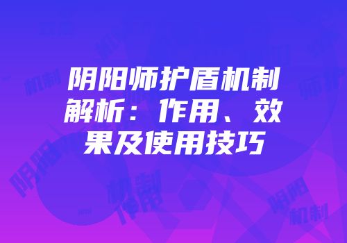 阴阳师护盾机制解析：作用、效果及使用技巧