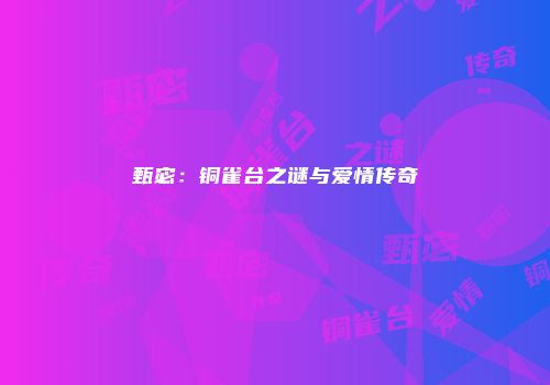 甄宓：铜雀台之谜与爱情传奇