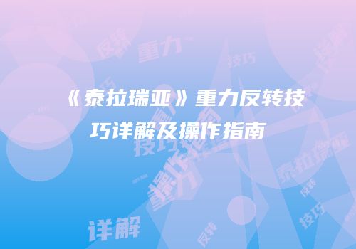 《泰拉瑞亚》重力反转技巧详解及操作指南