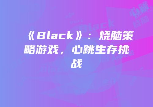 《Black》：烧脑策略游戏，心跳生存挑战